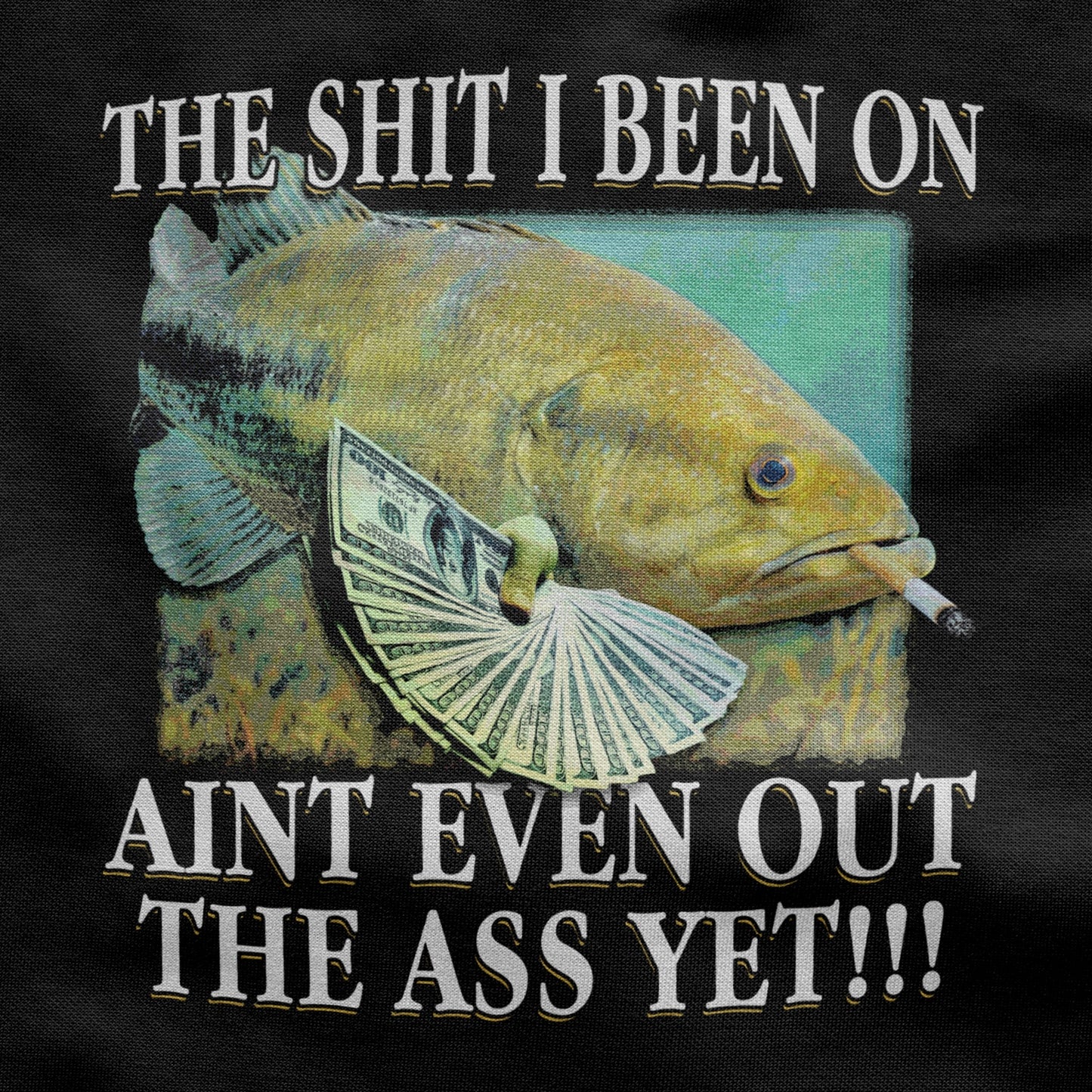 The shit i been on aint even out the ass yet